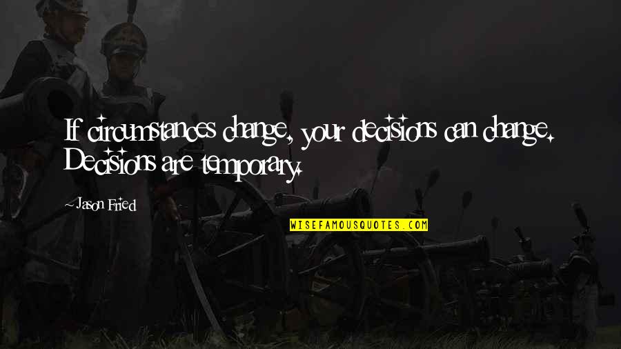 The Scar In Lord Of The Flies Quotes By Jason Fried: If circumstances change, your decisions can change. Decisions