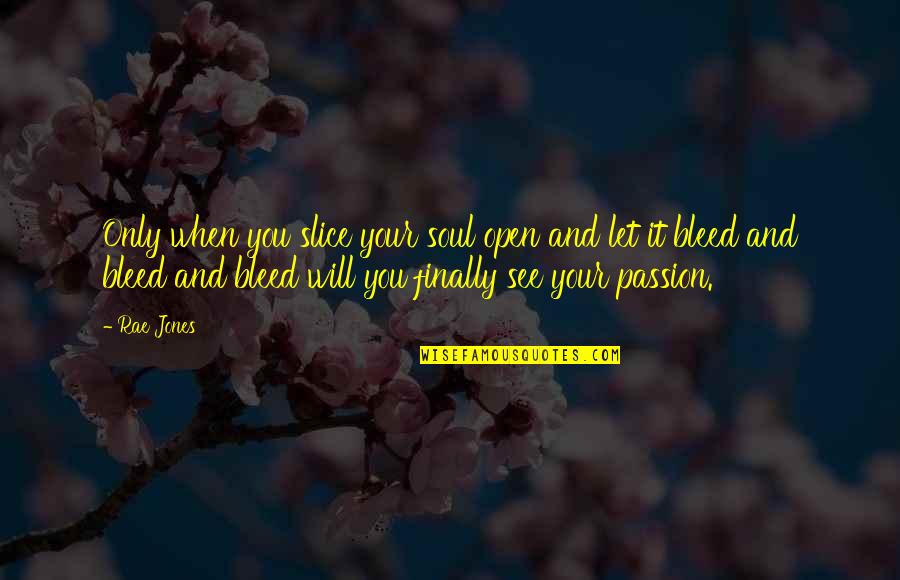 The Scar Lotf Quotes By Rae Jones: Only when you slice your soul open and
