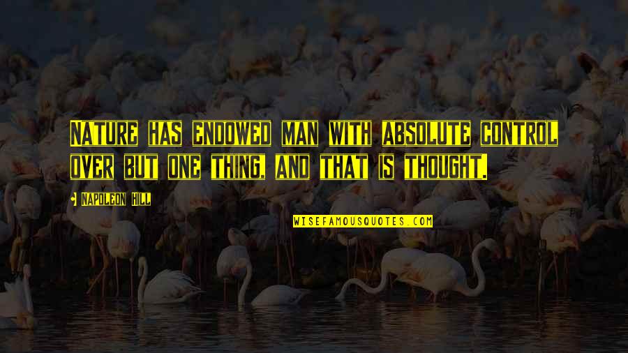 The Scarcity Of Water Quotes By Napoleon Hill: Nature has endowed man with absolute control over