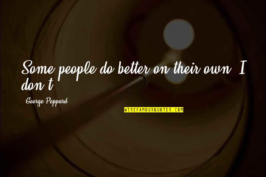 The Scarlet Letter Chapter 4 Quotes By George Peppard: Some people do better on their own. I The Scarlet Letter Chapter 4 Quotes By George Peppard: Some people do better on their own. I