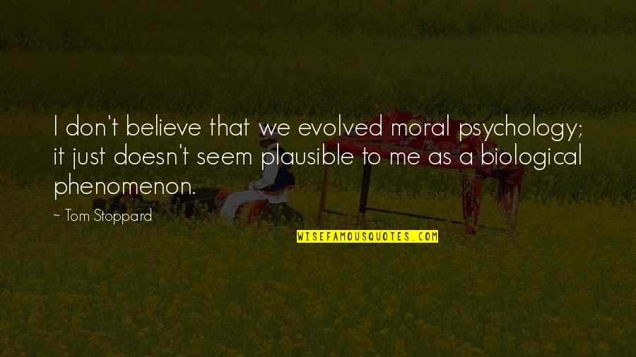 The Scarlet Letter Chapter 9 Quotes By Tom Stoppard: I don't believe that we evolved moral psychology; The Scarlet Letter Chapter 9 Quotes By Tom Stoppard: I don't believe that we evolved moral psychology;