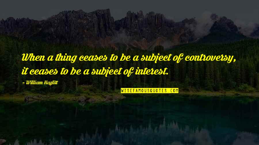 The Scarlet Letter Hester Guilt Quotes By William Hazlitt: When a thing ceases to be a subject