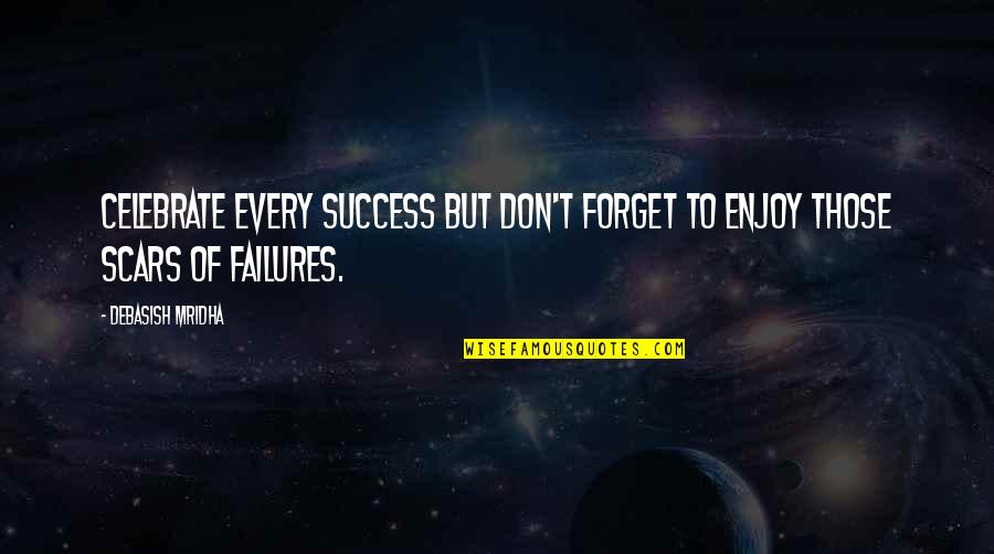 The Scars Of Life Quotes By Debasish Mridha: Celebrate every success but don't forget to enjoy