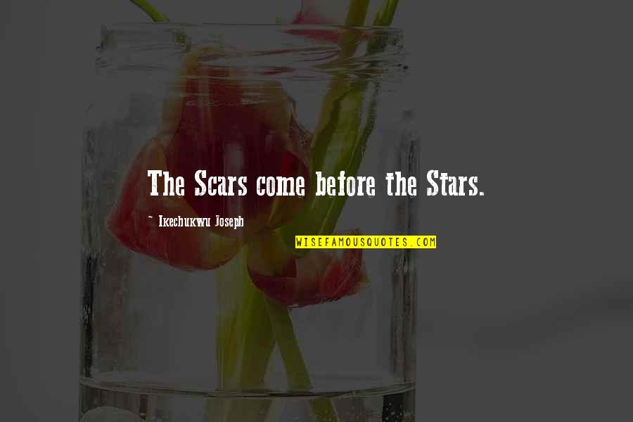 The Scars Of Life Quotes By Ikechukwu Joseph: The Scars come before the Stars. The Scars Of Life Quotes By Ikechukwu Joseph: The Scars come before the Stars.