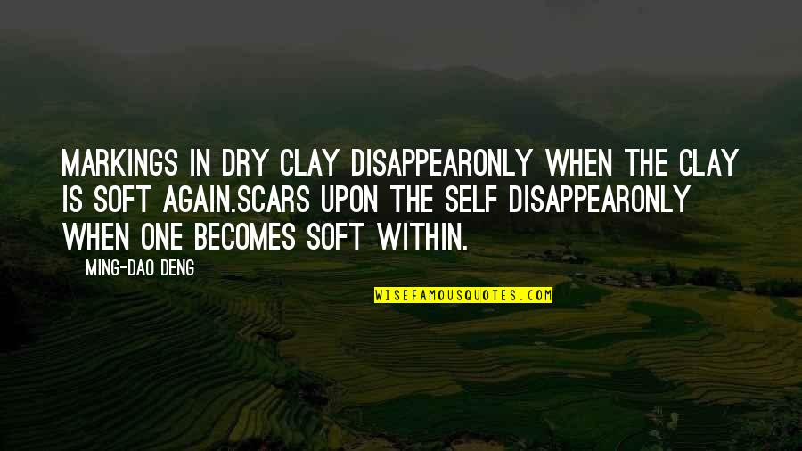 The Scars Of Life Quotes By Ming-Dao Deng: Markings in dry clay disappearOnly when the clay The Scars Of Life Quotes By Ming-Dao Deng: Markings in dry clay disappearOnly when the clay