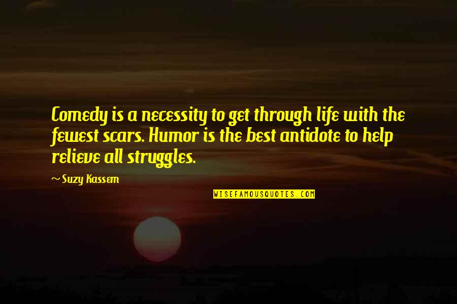 The Scars Of Life Quotes By Suzy Kassem: Comedy is a necessity to get through life The Scars Of Life Quotes By Suzy Kassem: Comedy is a necessity to get through life