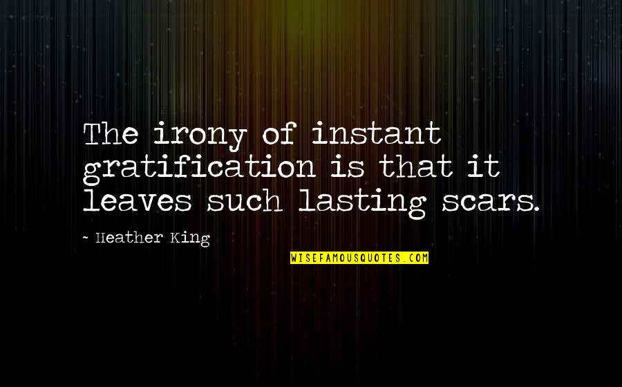 The Scars Quotes By Heather King: The irony of instant gratification is that it
