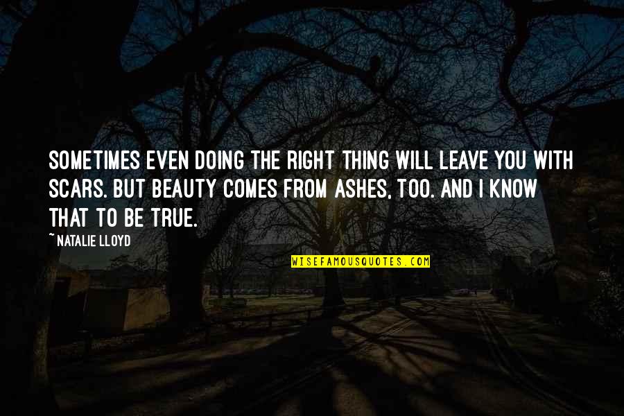 The Scars Quotes By Natalie Lloyd: Sometimes even doing the right thing will leave The Scars Quotes By Natalie Lloyd: Sometimes even doing the right thing will leave