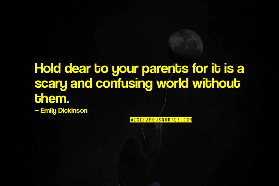 The Scary World Quotes By Emily Dickinson: Hold dear to your parents for it is