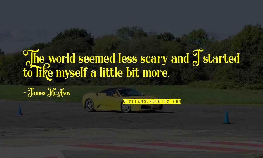 The Scary World Quotes By James McAvoy: The world seemed less scary and I started