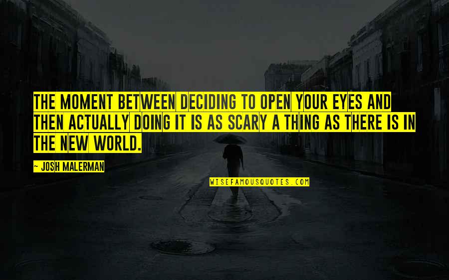The Scary World Quotes By Josh Malerman: The moment between deciding to open your eyes