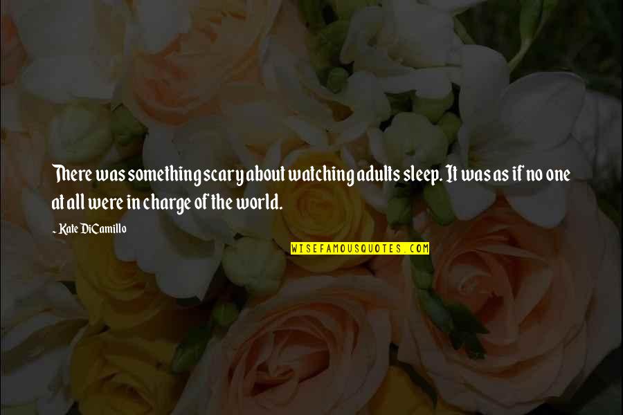 The Scary World Quotes By Kate DiCamillo: There was something scary about watching adults sleep.