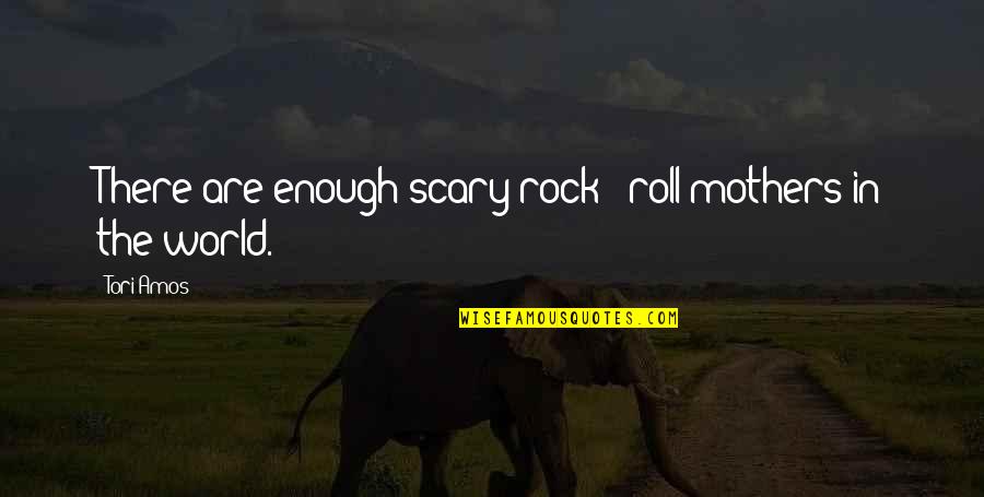 The Scary World Quotes By Tori Amos: There are enough scary rock & roll mothers