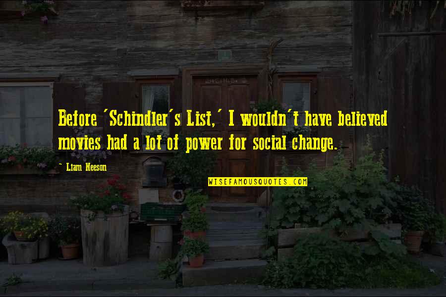 The Schindler's List Quotes By Liam Neeson: Before 'Schindler's List,' I wouldn't have believed movies