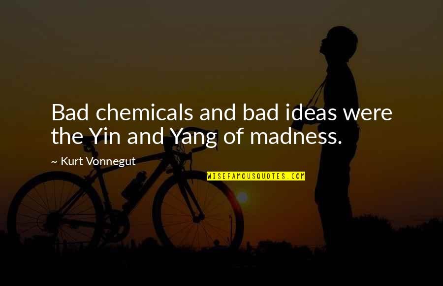 The School Of Athens Quotes By Kurt Vonnegut: Bad chemicals and bad ideas were the Yin