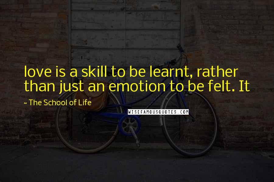 The School Of Life quotes: love is a skill to be learnt, rather than just an emotion to be felt. It