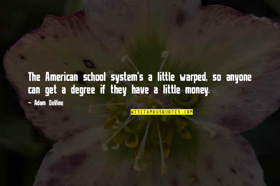 The School System Quotes By Adam DeVine: The American school system's a little warped, so The School System Quotes By Adam DeVine: The American school system's a little warped, so
