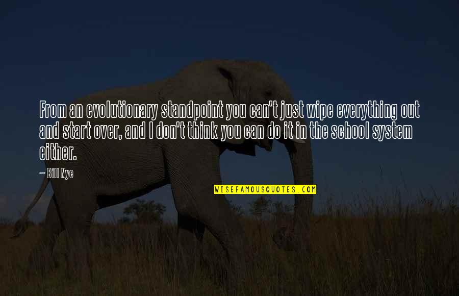 The School System Quotes By Bill Nye: From an evolutionary standpoint you can't just wipe The School System Quotes By Bill Nye: From an evolutionary standpoint you can't just wipe