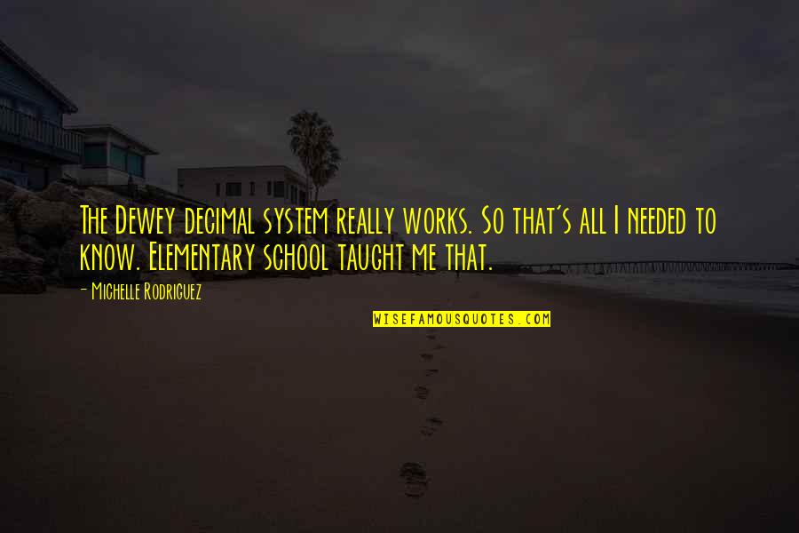 The School System Quotes By Michelle Rodriguez: The Dewey decimal system really works. So that's The School System Quotes By Michelle Rodriguez: The Dewey decimal system really works. So that's