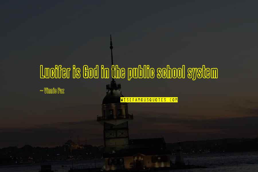 The School System Quotes By Vinnie Paz: Lucifer is God in the public school system The School System Quotes By Vinnie Paz: Lucifer is God in the public school system