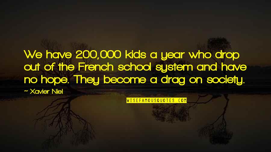 The School System Quotes By Xavier Niel: We have 200,000 kids a year who drop The School System Quotes By Xavier Niel: We have 200,000 kids a year who drop