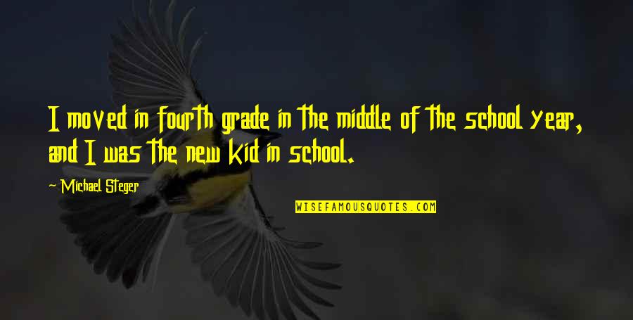 The School Year Quotes By Michael Steger: I moved in fourth grade in the middle The School Year Quotes By Michael Steger: I moved in fourth grade in the middle