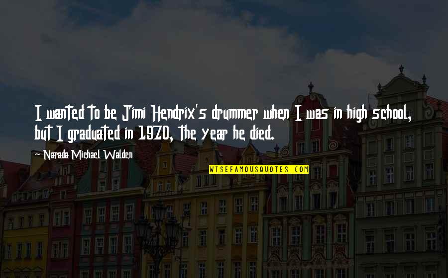 The School Year Quotes By Narada Michael Walden: I wanted to be Jimi Hendrix's drummer when The School Year Quotes By Narada Michael Walden: I wanted to be Jimi Hendrix's drummer when