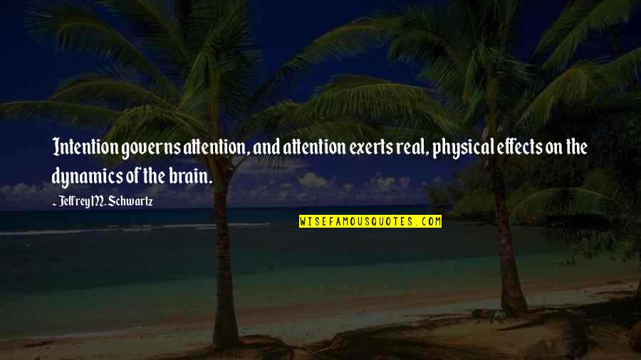 The Schwartz Quotes By Jeffrey M. Schwartz: Intention governs attention, and attention exerts real, physical The Schwartz Quotes By Jeffrey M. Schwartz: Intention governs attention, and attention exerts real, physical
