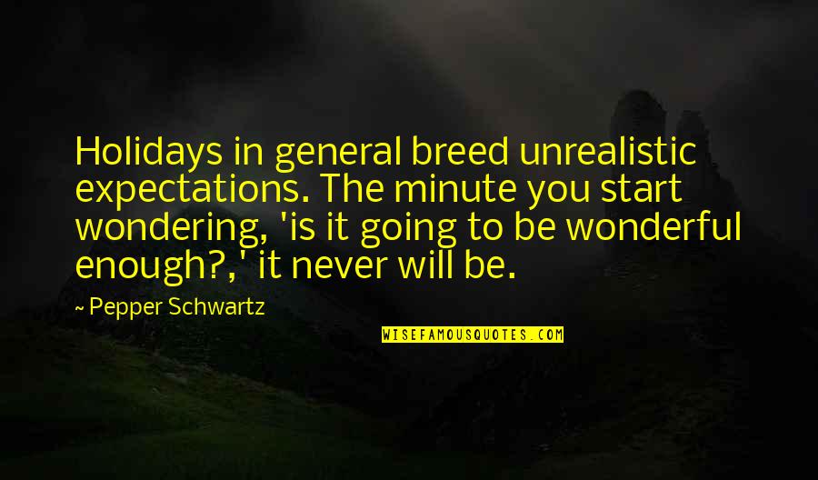 The Schwartz Quotes By Pepper Schwartz: Holidays in general breed unrealistic expectations. The minute The Schwartz Quotes By Pepper Schwartz: Holidays in general breed unrealistic expectations. The minute