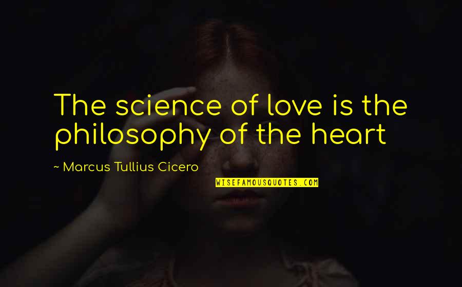 The Science Of Love Quotes By Marcus Tullius Cicero: The science of love is the philosophy of