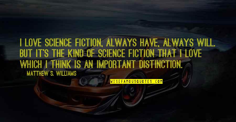 The Science Of Love Quotes By Matthew S. Williams: I love science fiction, always have, always will.