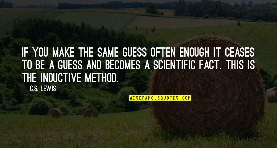 The Scientific Method Quotes By C.S. Lewis: If you make the same guess often enough