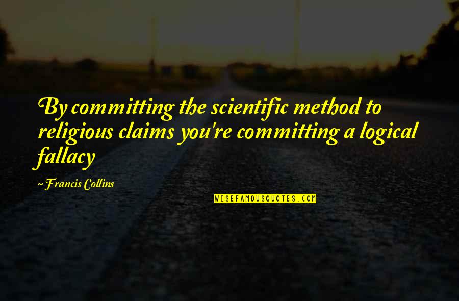 The Scientific Method Quotes By Francis Collins: By committing the scientific method to religious claims