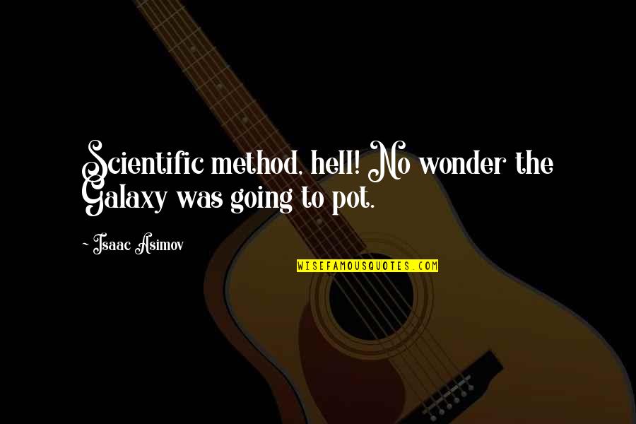 The Scientific Method Quotes By Isaac Asimov: Scientific method, hell! No wonder the Galaxy was