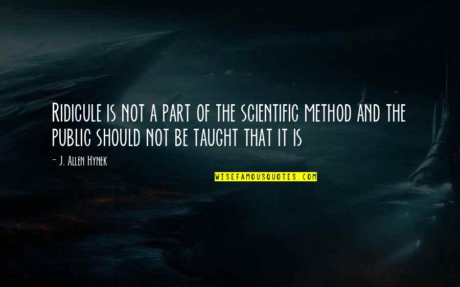 The Scientific Method Quotes By J. Allen Hynek: Ridicule is not a part of the scientific
