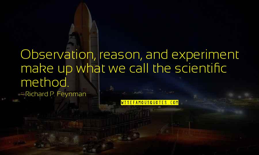 The Scientific Method Quotes By Richard P. Feynman: Observation, reason, and experiment make up what we