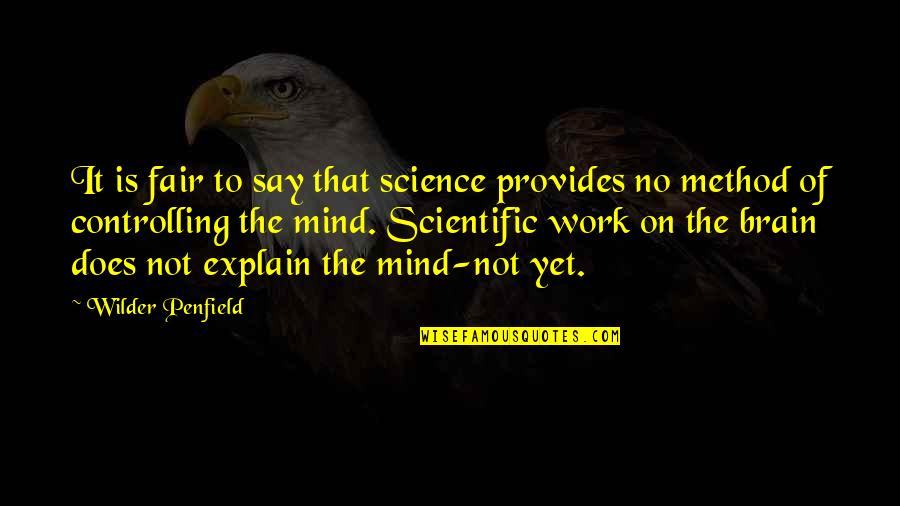 The Scientific Method Quotes By Wilder Penfield: It is fair to say that science provides