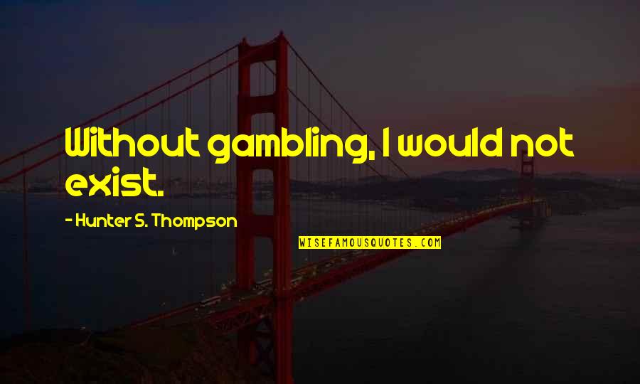 The Scorpio Races Quotes By Hunter S. Thompson: Without gambling, I would not exist.