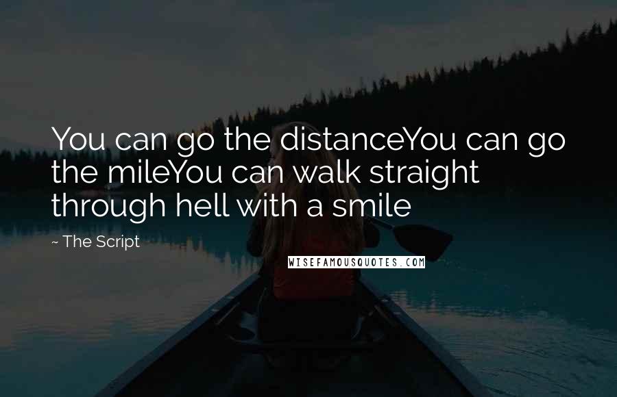 The Script quotes: You can go the distanceYou can go the mileYou can walk straight through hell with a smile