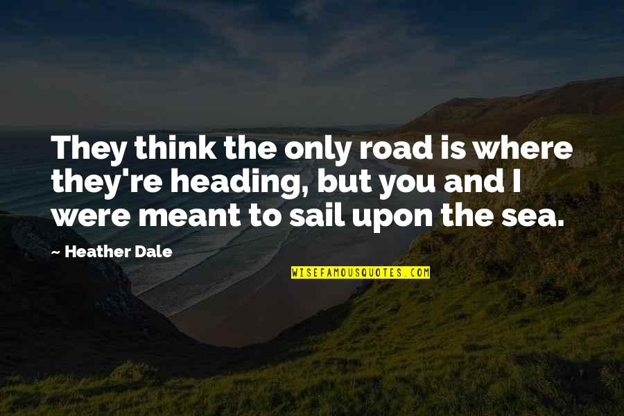 The Sea And Freedom Quotes By Heather Dale: They think the only road is where they're