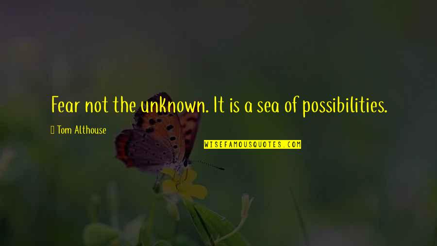 The Sea And Hope Quotes By Tom Althouse: Fear not the unknown. It is a sea The Sea And Hope Quotes By Tom Althouse: Fear not the unknown. It is a sea