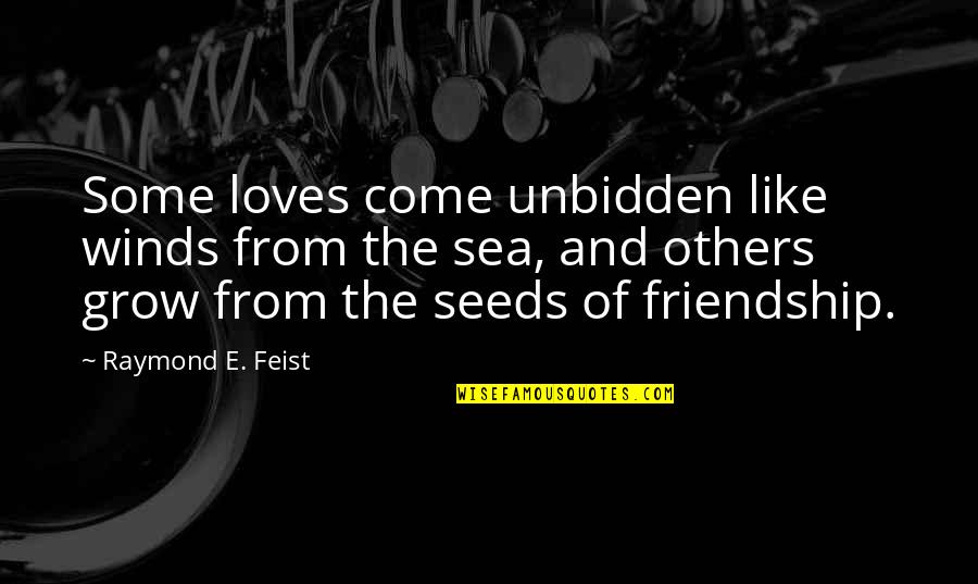 The Sea And Love Quotes By Raymond E. Feist: Some loves come unbidden like winds from the