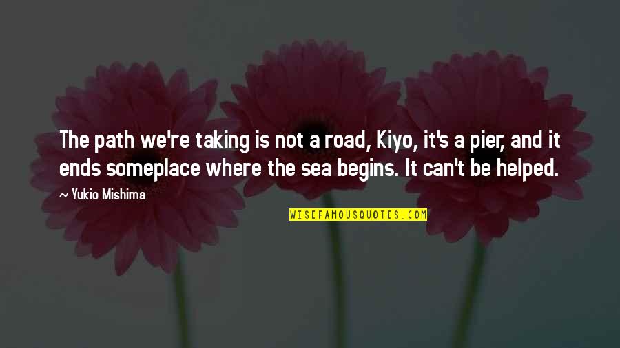 The Sea And Love Quotes By Yukio Mishima: The path we're taking is not a road,