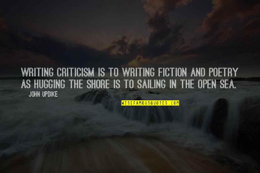 The Sea And Sailing Quotes By John Updike: Writing criticism is to writing fiction and poetry