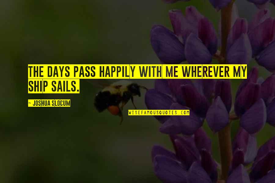 The Sea And Sailing Quotes By Joshua Slocum: The days pass happily with me wherever my