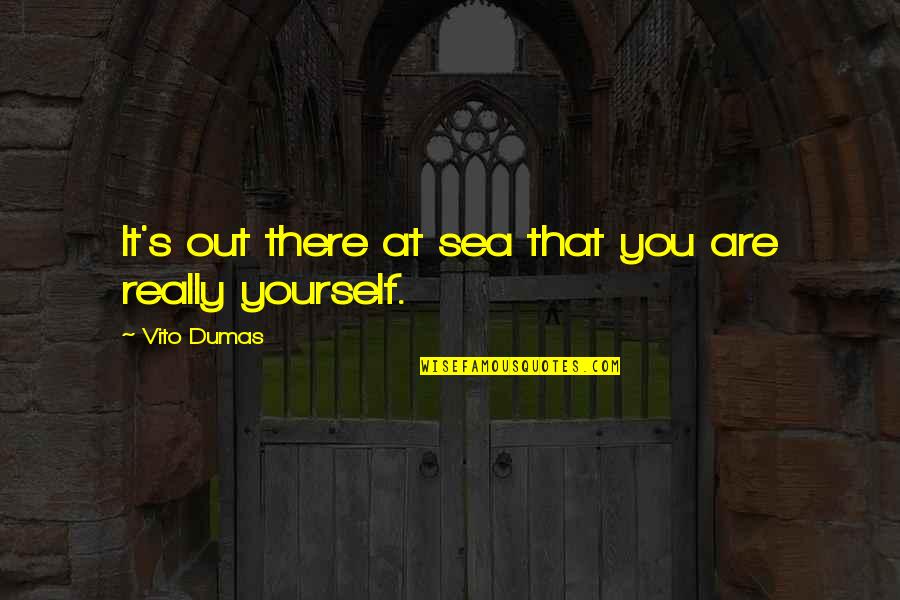 The Sea And Sailing Quotes By Vito Dumas: It's out there at sea that you are