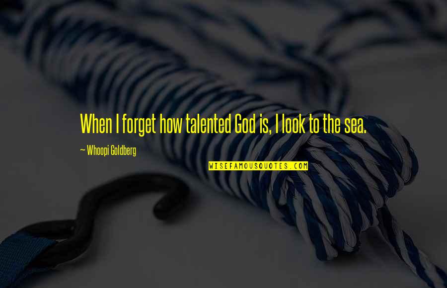 The Sea And Sailing Quotes By Whoopi Goldberg: When I forget how talented God is, I