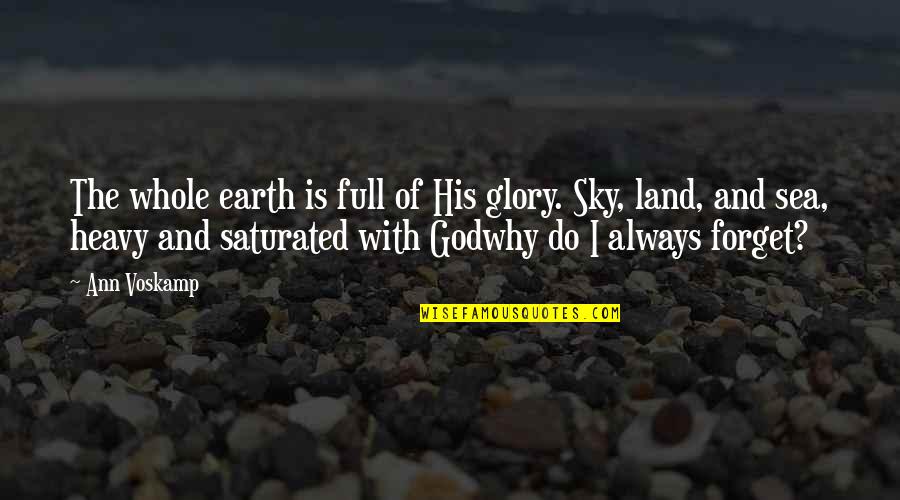 The Sea And Sky Quotes By Ann Voskamp: The whole earth is full of His glory. The Sea And Sky Quotes By Ann Voskamp: The whole earth is full of His glory.