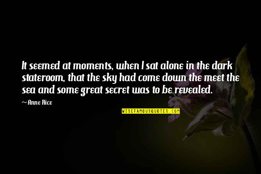 The Sea And Sky Quotes By Anne Rice: It seemed at moments, when I sat alone