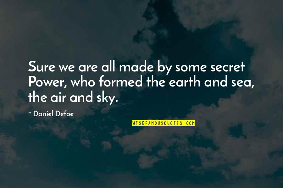 The Sea And Sky Quotes By Daniel Defoe: Sure we are all made by some secret